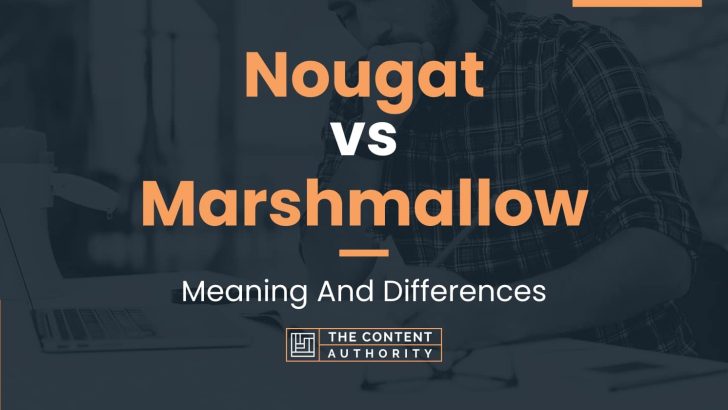 Nougat vs Marshmallow: Meaning And Differences