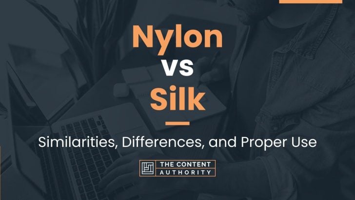 Nylon vs Silk: Similarities, Differences, and Proper Use