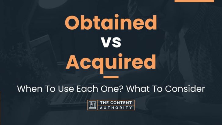 Obtained vs Acquired: When To Use Each One? What To Consider