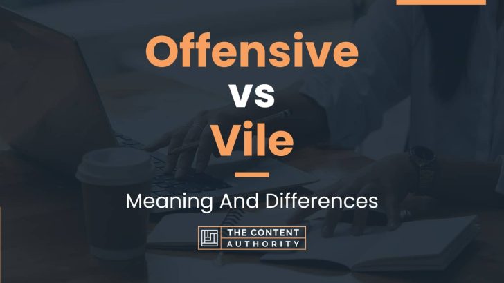 Offensive Vs Vile Meaning And Differences offensive-vs-vile-meaning-and-differences