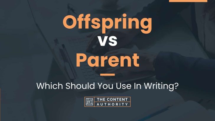 Offspring vs Parent: Which Should You Use In Writing?