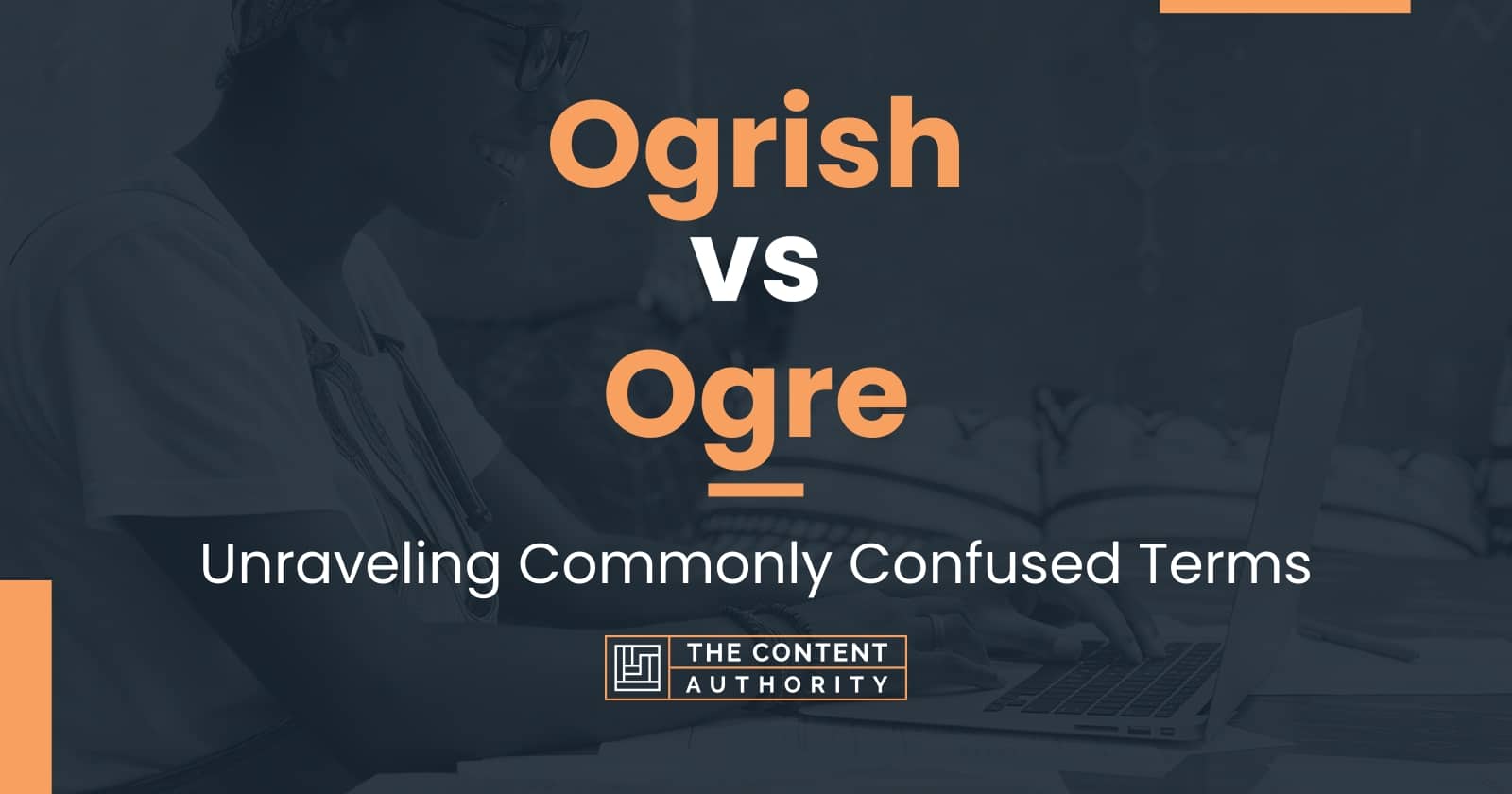 Ogrish vs Ogre: Unraveling Commonly Confused Terms