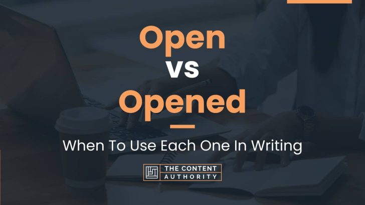 Open vs Opened: When To Use Each One In Writing