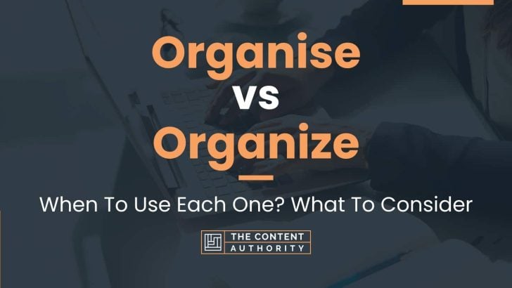 Organise vs Organize: When To Use Each One? What To Consider