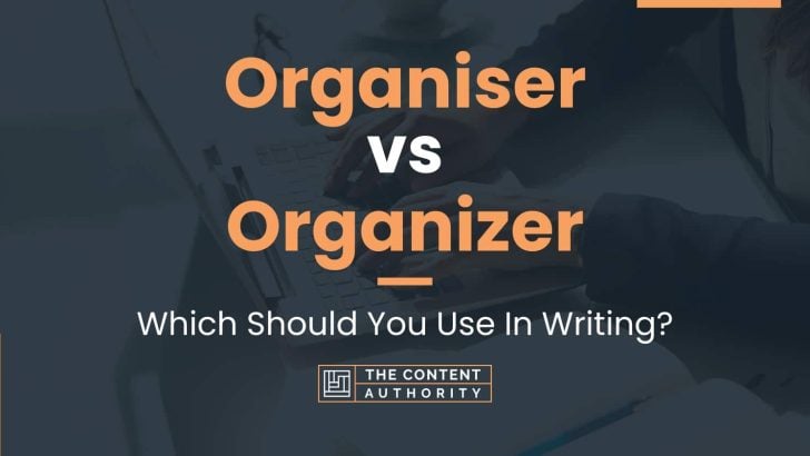 Organiser vs Organizer: Which Should You Use In Writing?