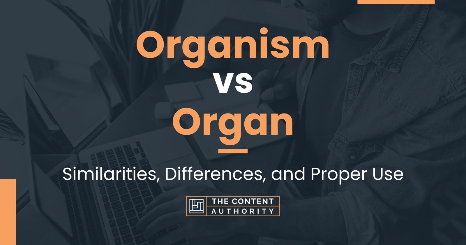 Organism vs Organ: Similarities, Differences, and Proper Use