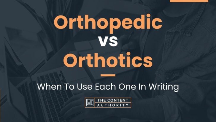 Orthopedic Vs Orthotics: When To Use Each One In Writing