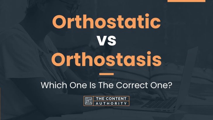 Orthostatic vs Orthostasis: Which One Is The Correct One?