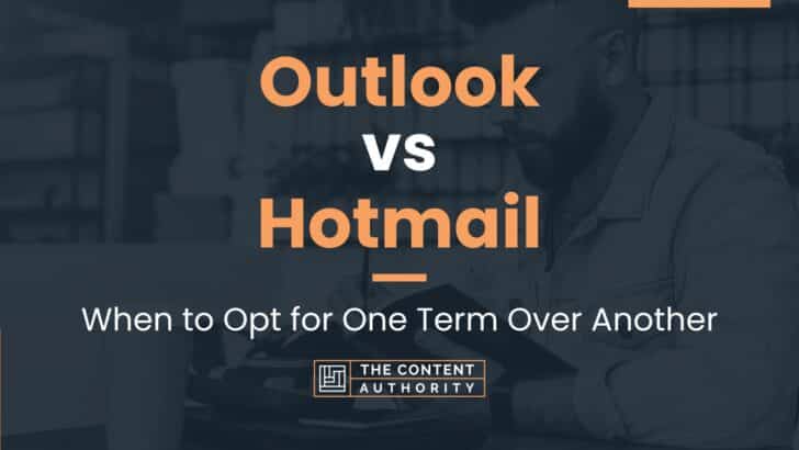 Outlook vs Hotmail: When to Opt for One Term Over Another