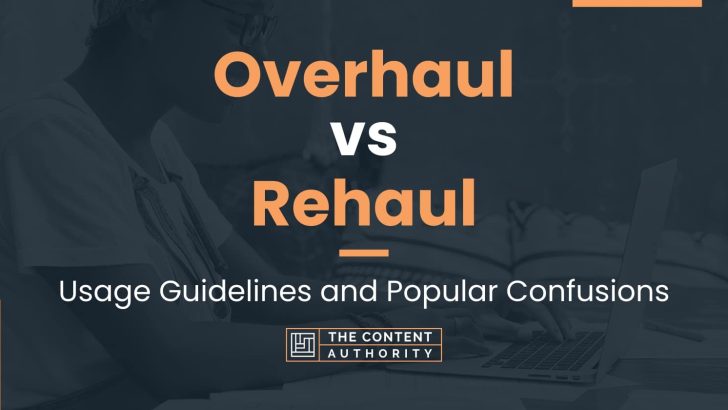 Overhaul vs Rehaul: Usage Guidelines and Popular Confusions