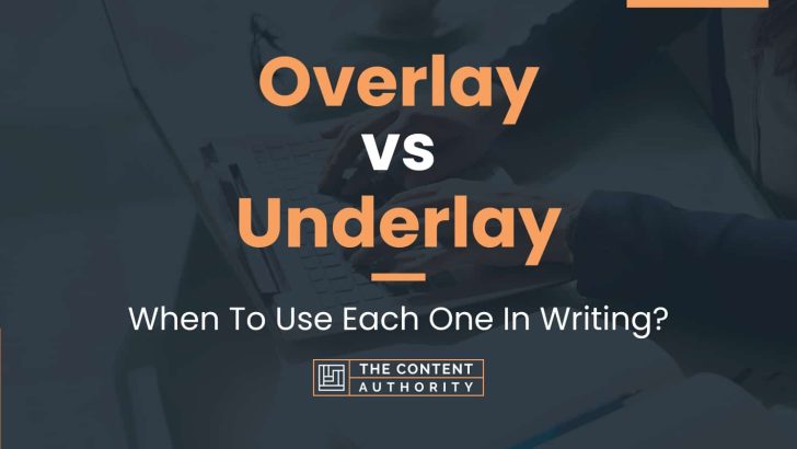 Overlay vs Underlay: When To Use Each One In Writing?