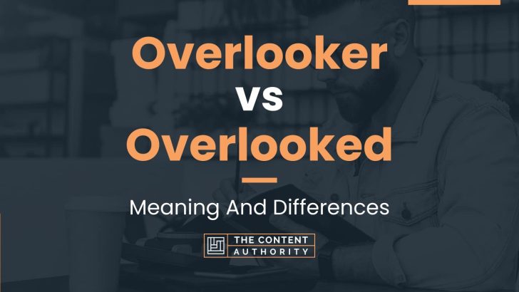 Overlooker vs Overlooked: Meaning And Differences