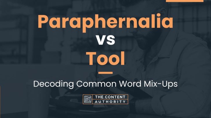 Paraphernalia vs Tool: Decoding Common Word Mix-Ups