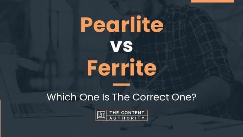 Pearlite vs Ferrite: Which One Is The Correct One?