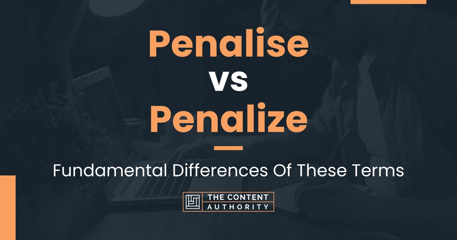 Penalise vs Penalize: Fundamental Differences Of These Terms