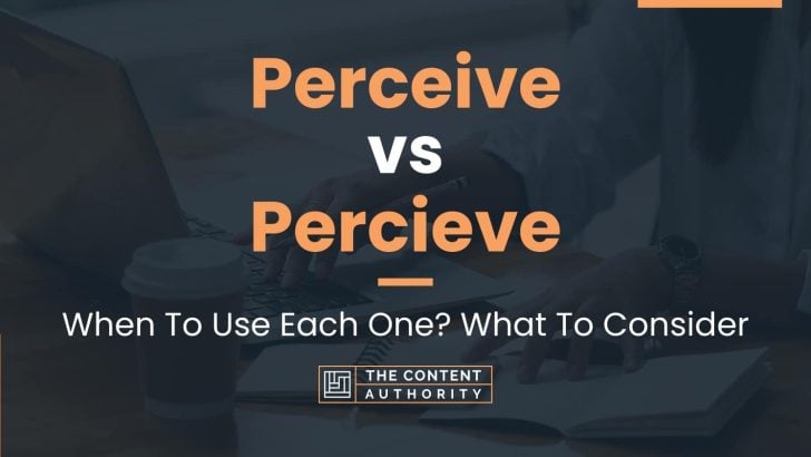 Perceive vs Percieve: When To Use Each One? What To Consider