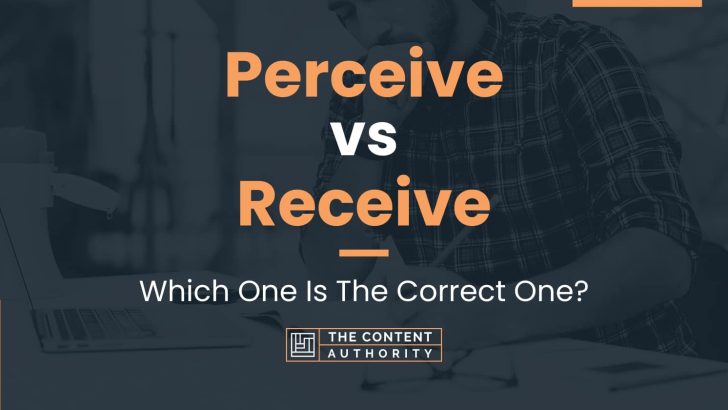 Perceive vs Receive: Which One Is The Correct One?