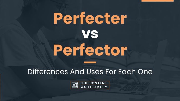 Perfecter vs Perfector: Differences And Uses For Each One
