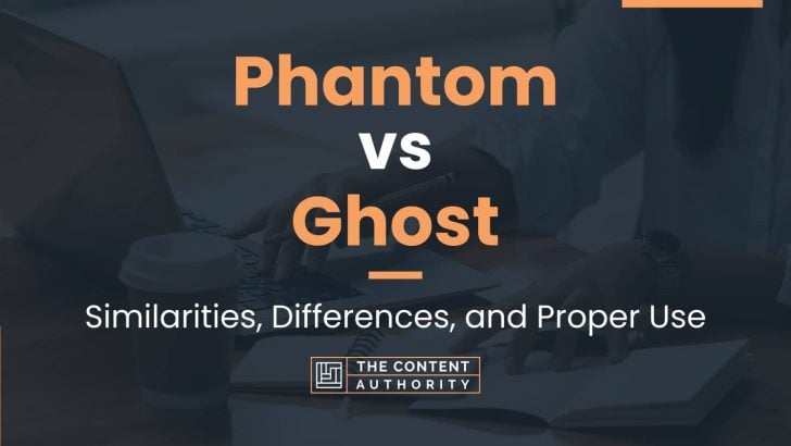 Phantom vs Ghost: Similarities, Differences, and Proper Use