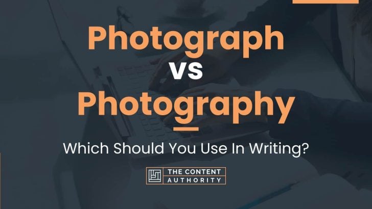 Photograph vs Photography: Which Should You Use In Writing?