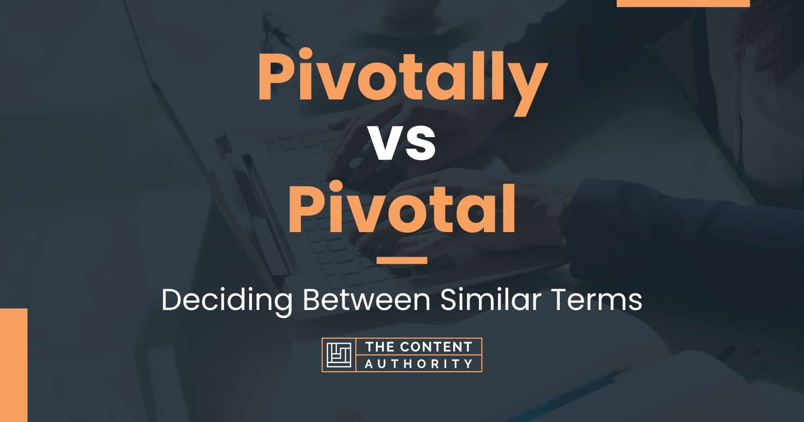 pivotally-vs-pivotal-deciding-between-similar-terms