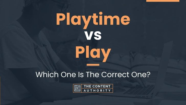 Playtime vs Play: Which One Is The Correct One?