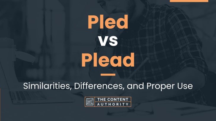 Pled vs Plead: Similarities, Differences, and Proper Use