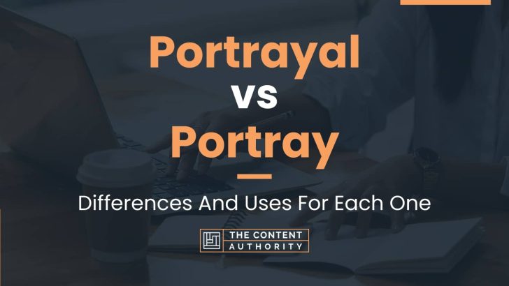 Portrayal vs Portray: Differences And Uses For Each One