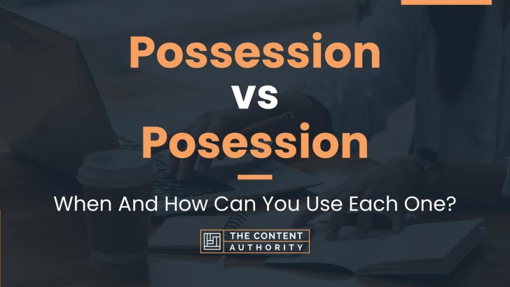 Possession vs Posession: When And How Can You Use Each One?