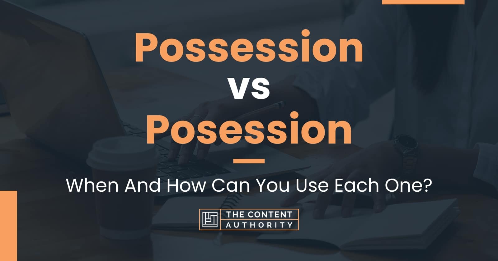 Possession vs Posession: When And How Can You Use Each One?