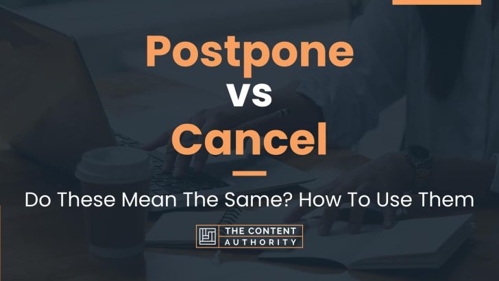Postpone vs Cancel: Do These Mean The Same? How To Use Them