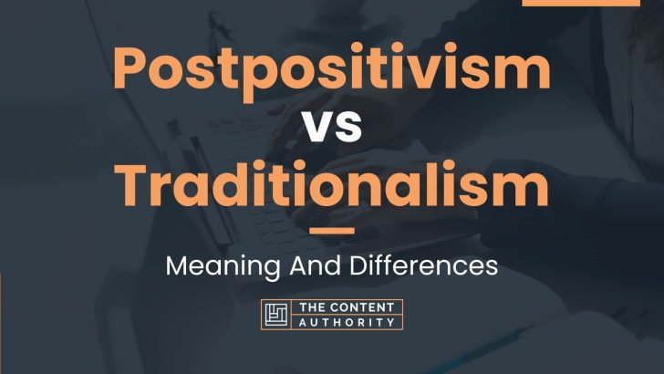 Postpositivism vs Traditionalism: Meaning And Differences