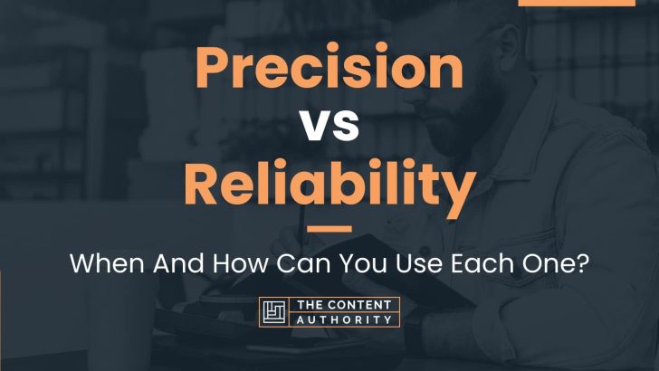 Precision vs Reliability: When And How Can You Use Each One?