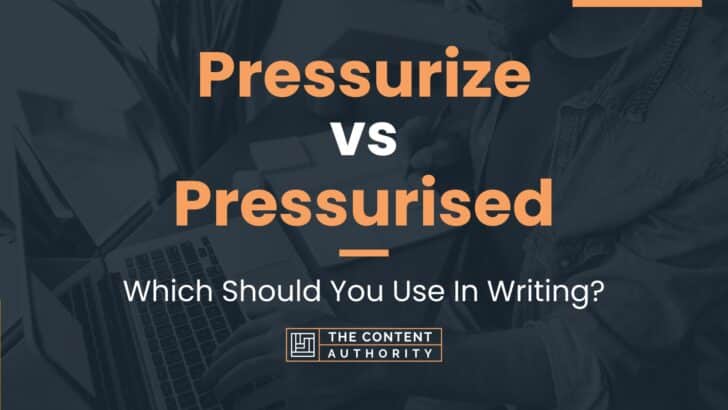 Pressurize vs Pressurised: Which Should You Use In Writing?