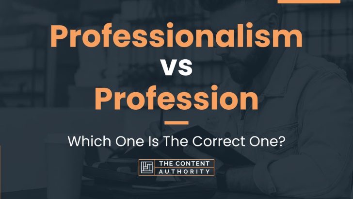 Professionalism Vs Profession: Which One Is The Correct One?