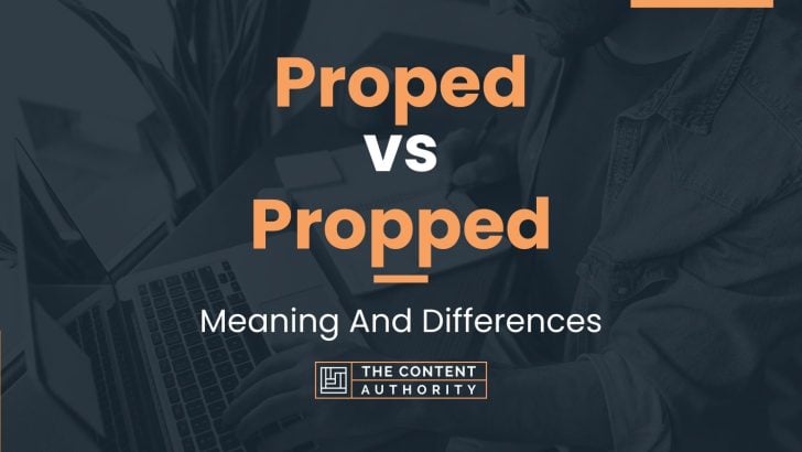 Proped vs Propped: Meaning And Differences