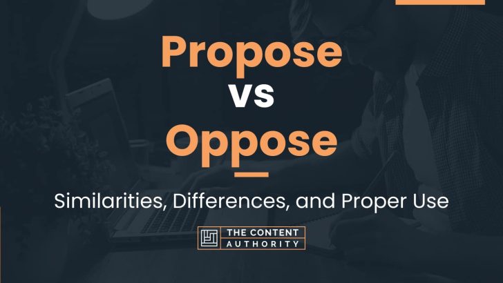 Propose vs Oppose: Similarities, Differences, and Proper Use