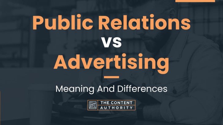 Public Relations Vs Advertising: Meaning And Differences