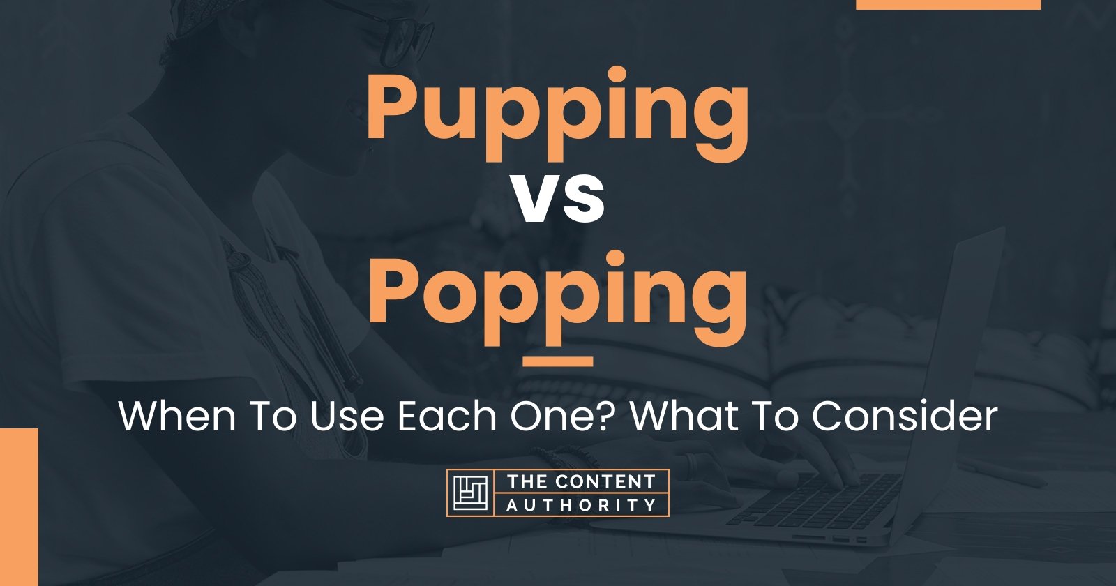 Pupping vs Popping: When To Use Each One? What To Consider