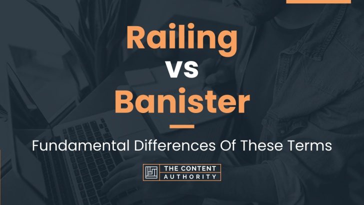 Railing vs Banister: Fundamental Differences Of These Terms