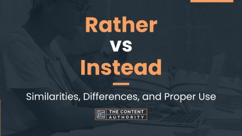 Rather vs Instead: Similarities, Differences, and Proper Use