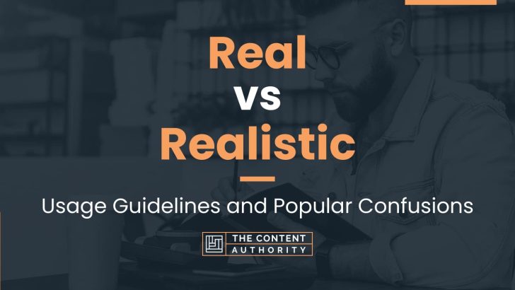 Real vs Realistic: Usage Guidelines and Popular Confusions