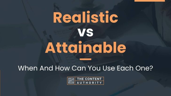 Realistic vs Attainable: When And How Can You Use Each One?