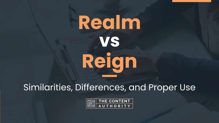 Realm vs Reign: Similarities, Differences, and Proper Use