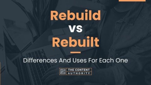 Rebuild Vs Rebuilt: Differences And Uses For Each One