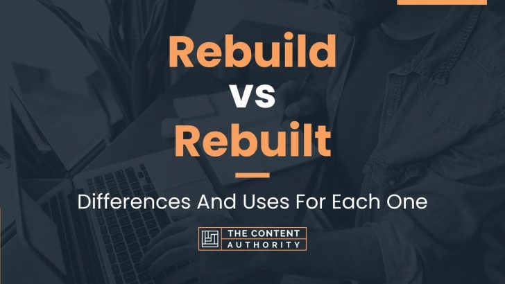 Rebuild Vs Rebuilt: Differences And Uses For Each One