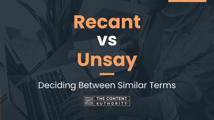 Recant vs Unsay: Deciding Between Similar Terms