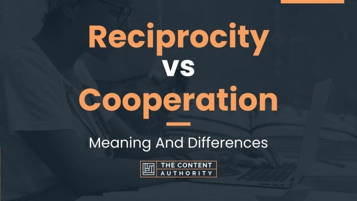 Reciprocity vs Cooperation: Meaning And Differences