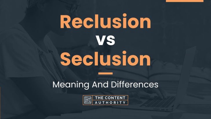 Reclusion vs Seclusion: Meaning And Differences