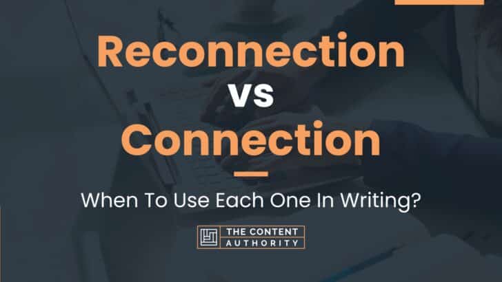 Reconnection vs Connection: When To Use Each One In Writing?